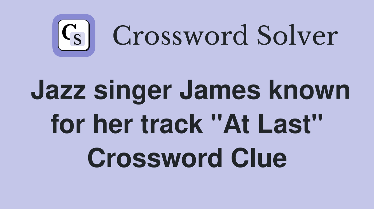 Jazz singer James known for her track "At Last" Crossword Clue