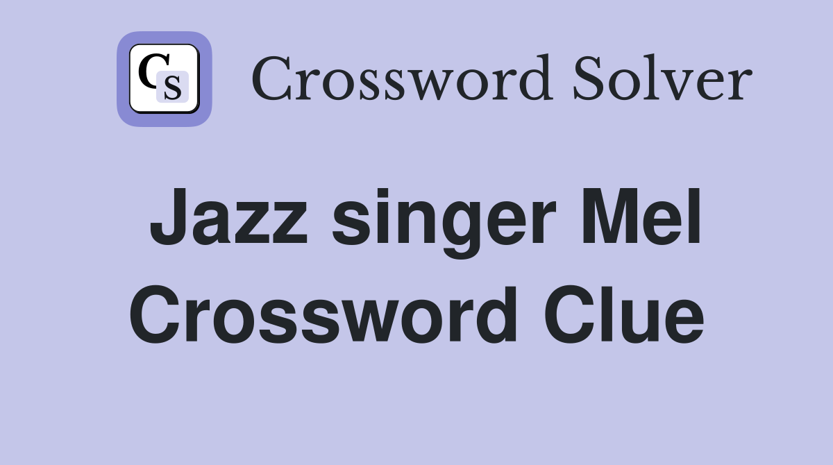 Jazz singer Mel Crossword Clue