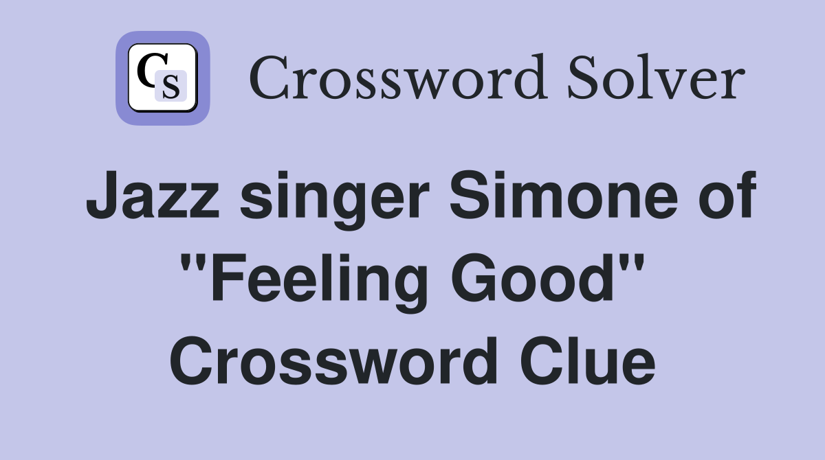Jazz singer Simone of "Feeling Good" Crossword Clue