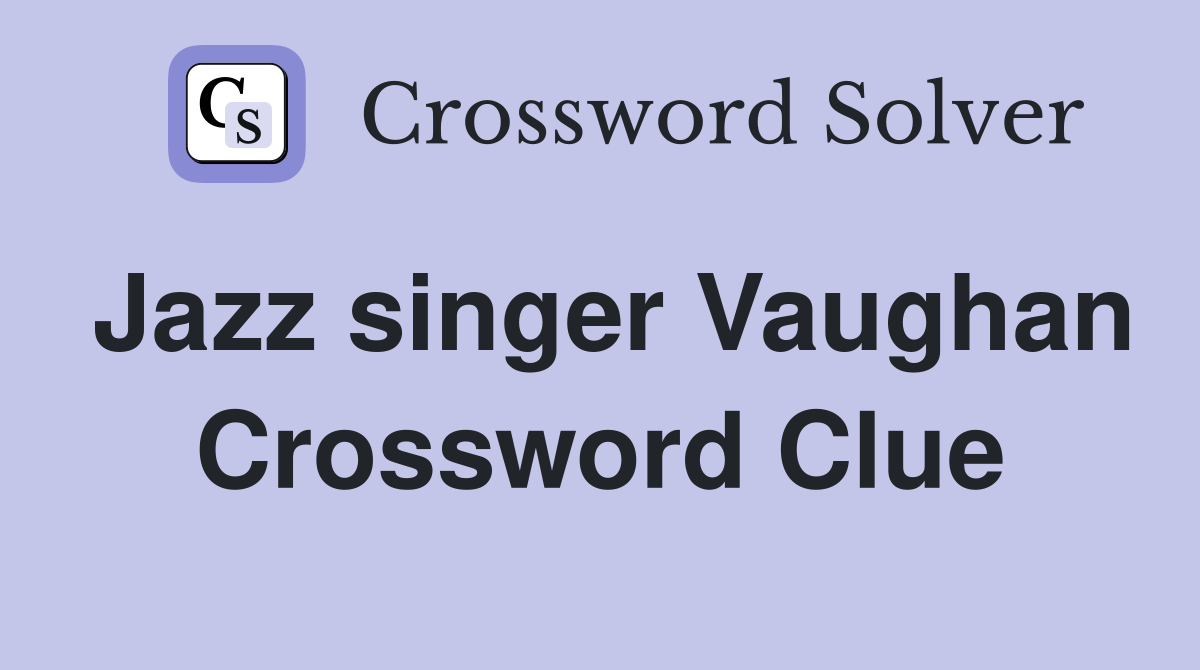Jazz singer Vaughan Crossword Clue