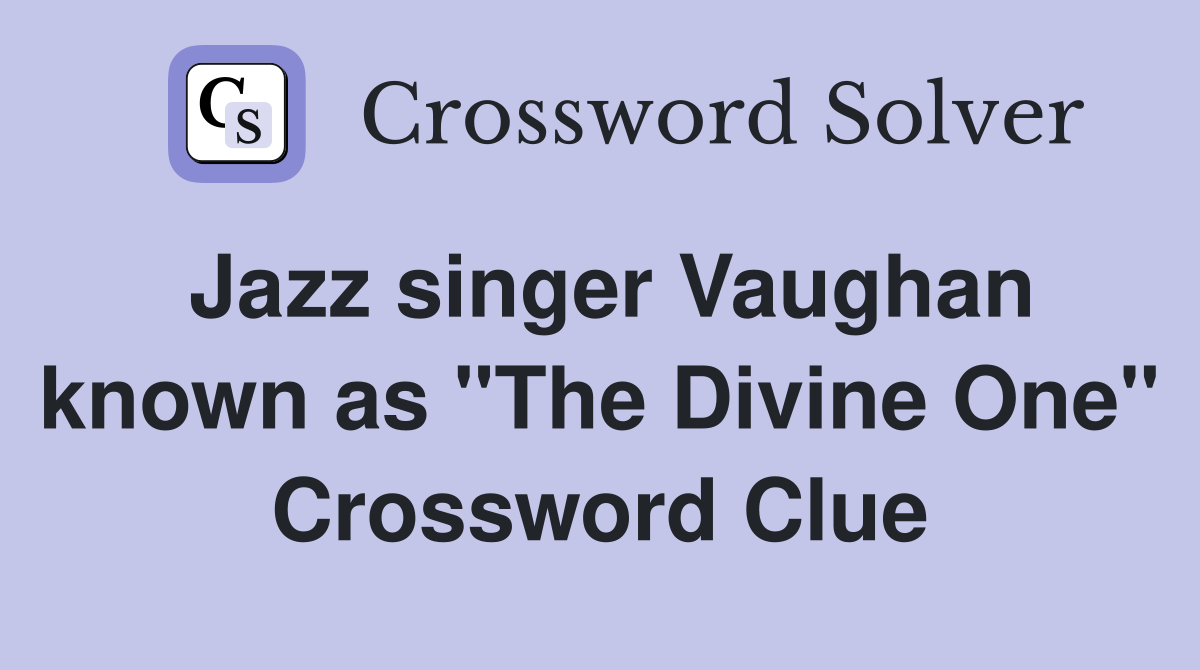Jazz singer Vaughan known as "The Divine One" Crossword Clue