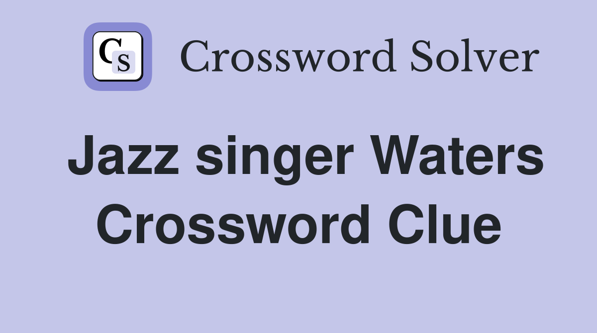 Jazz singer Waters Crossword Clue