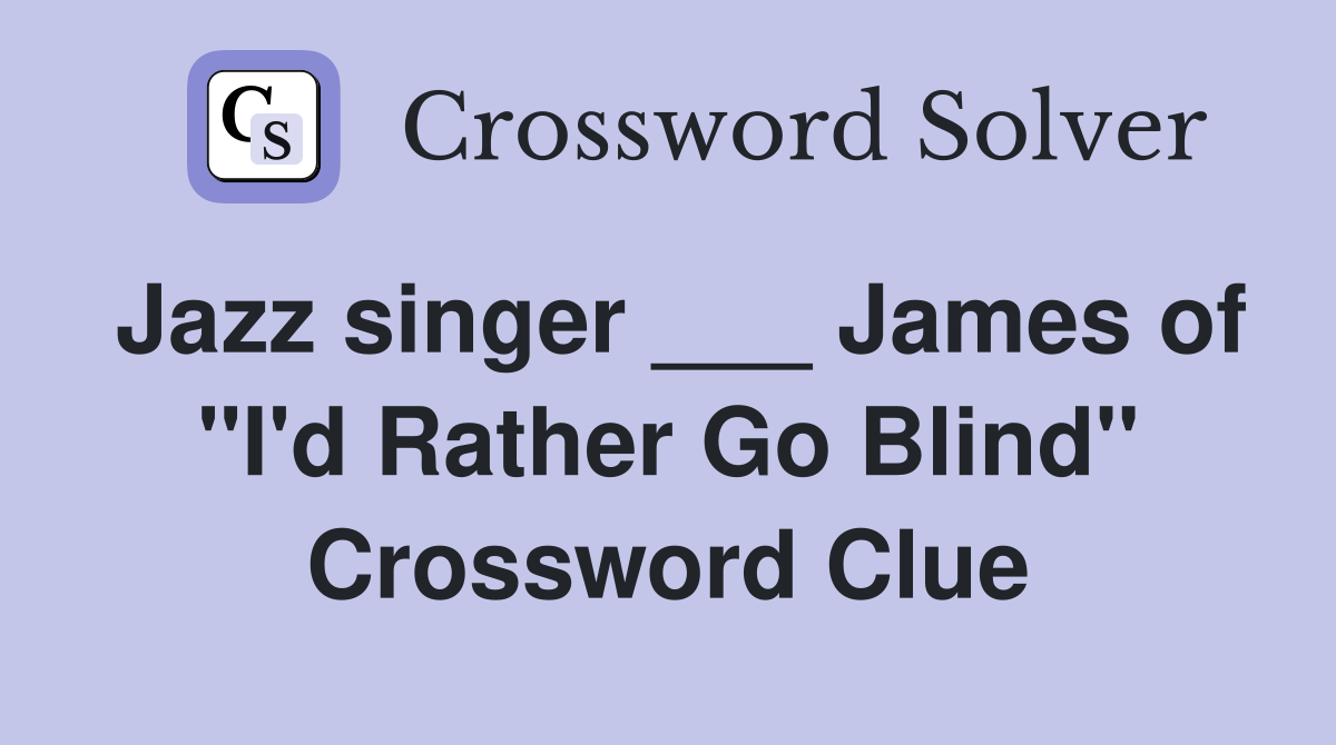Jazz singer ___ James of "I'd Rather Go Blind" Crossword Clue