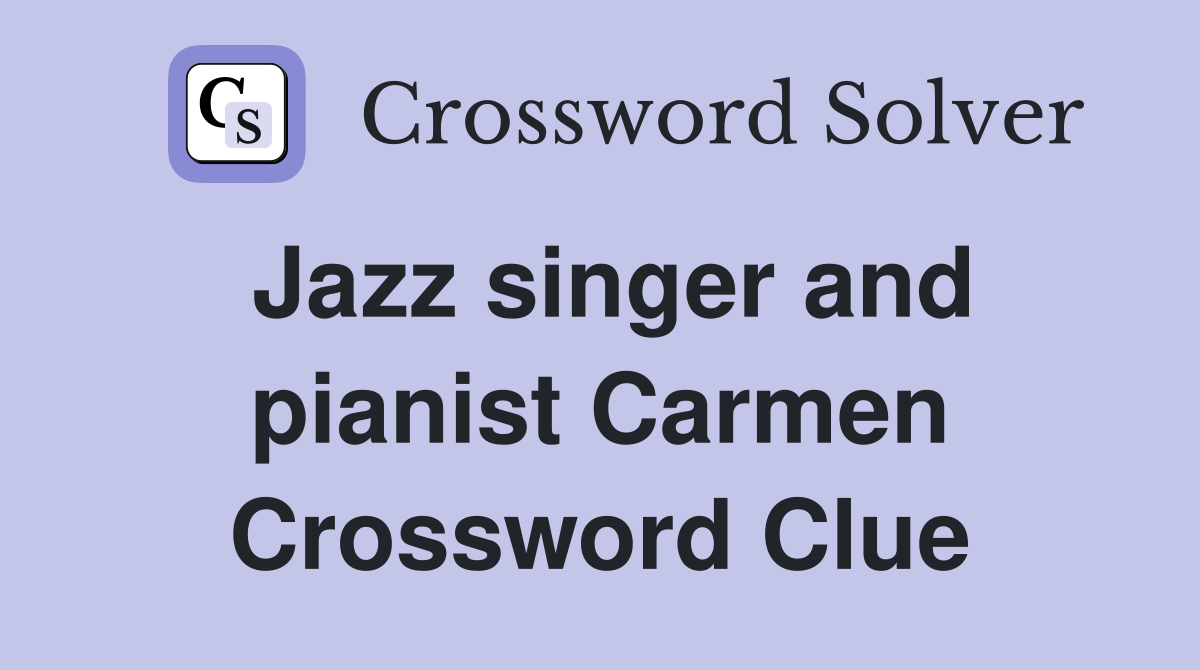 Jazz singer and pianist Carmen Crossword Clue
