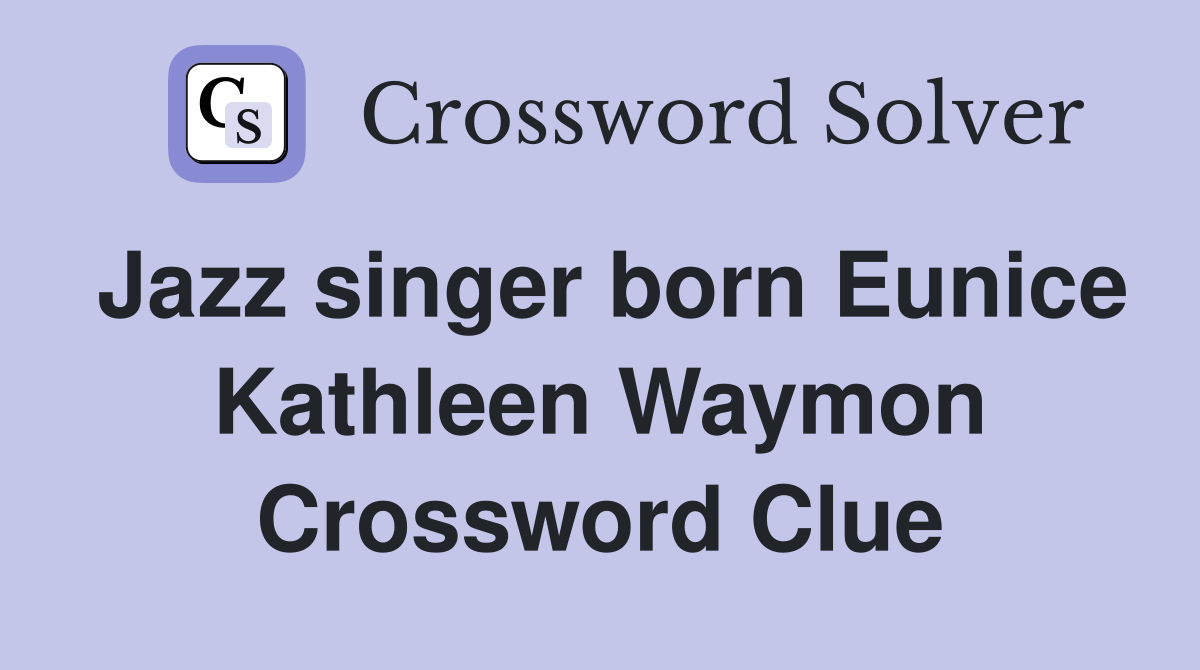 Jazz singer born Eunice Kathleen Waymon Crossword Clue