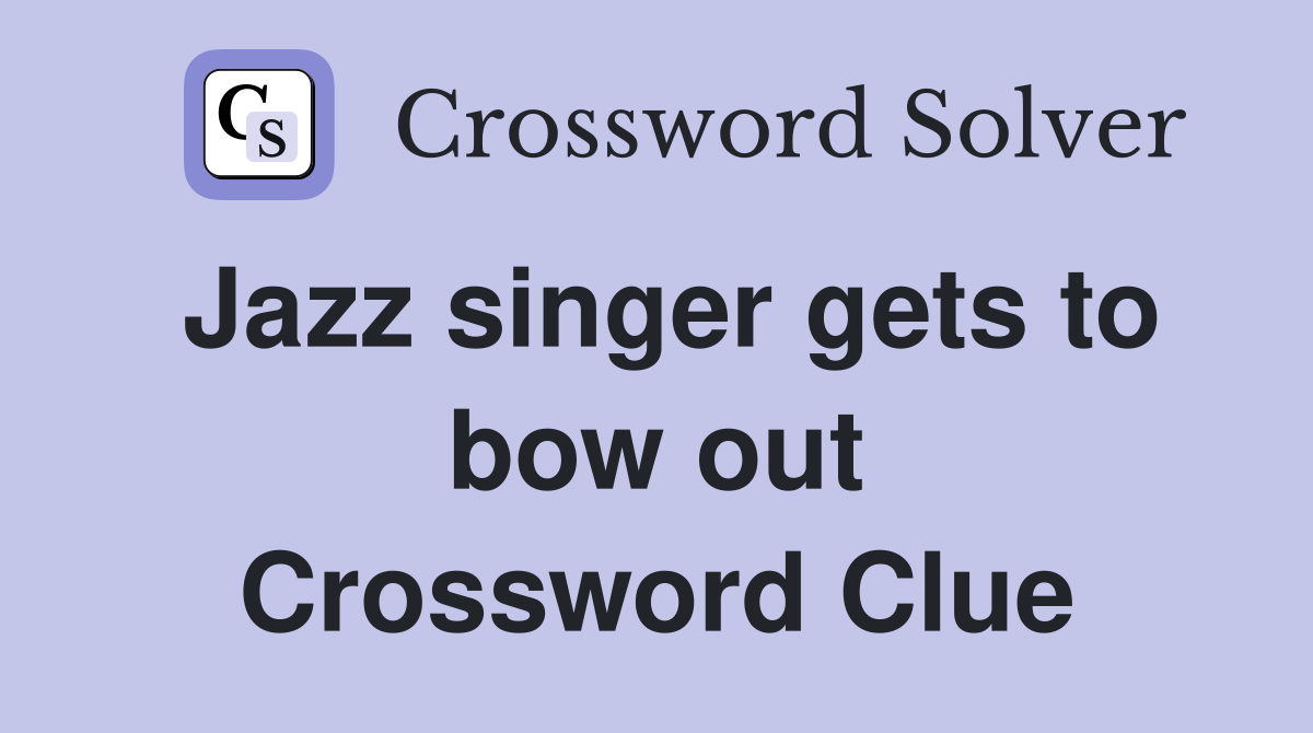 Jazz singer gets to bow out Crossword Clue
