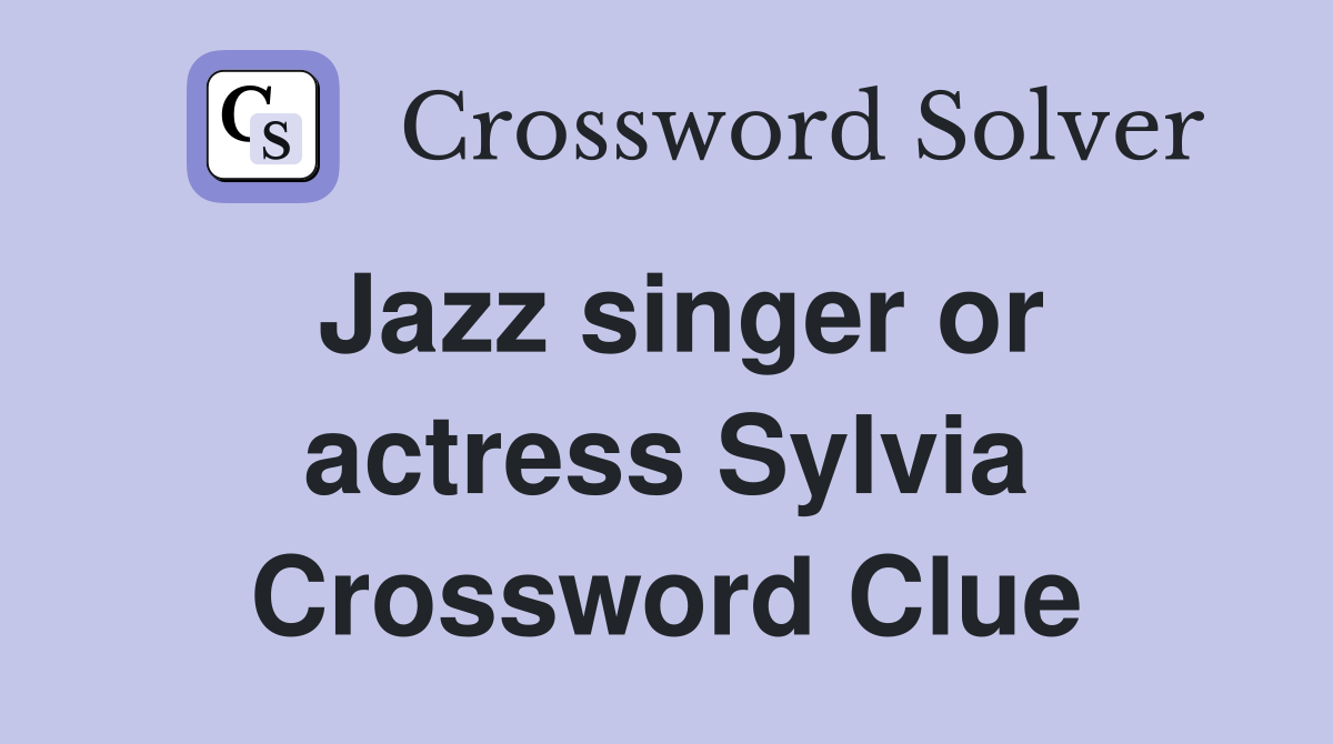 Jazz singer or actress Sylvia Crossword Clue