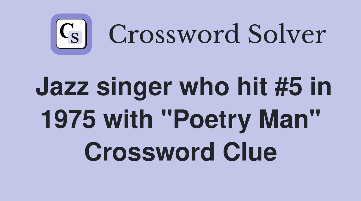 Jazz singer who hit #5 in 1975 with "Poetry Man" Crossword Clue