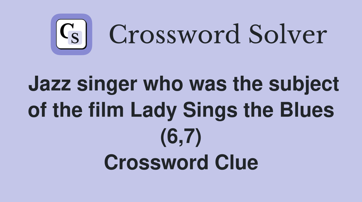 Jazz singer who was the subject of the film Lady Sings the Blues (6,7) Crossword Clue