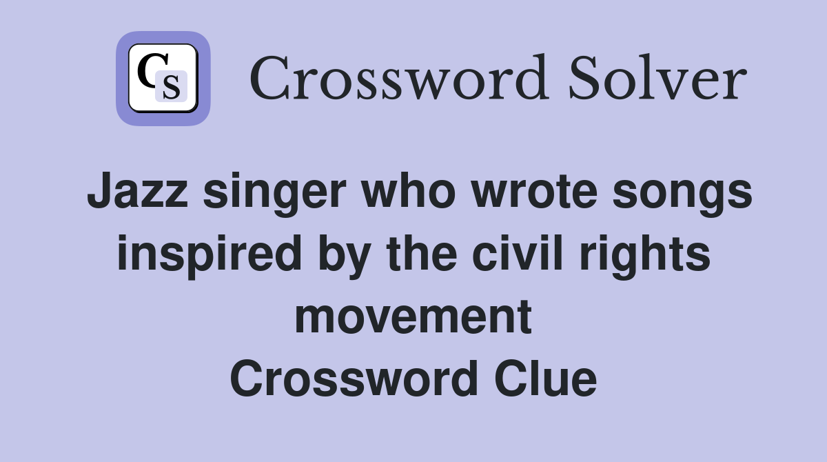 Jazz singer who wrote songs inspired by the civil rights movement Crossword Clue