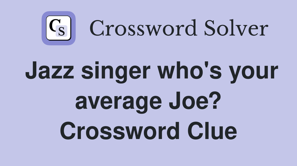 Jazz singer who's your average Joe? Crossword Clue