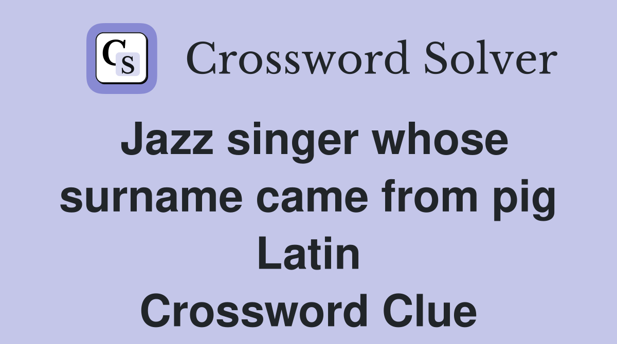 Jazz singer whose surname came from pig Latin Crossword Clue