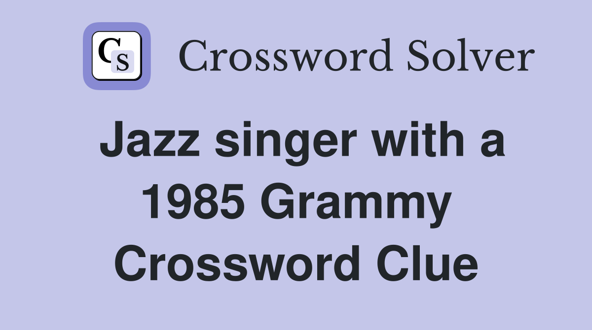Jazz singer with a 1985 Grammy Crossword Clue