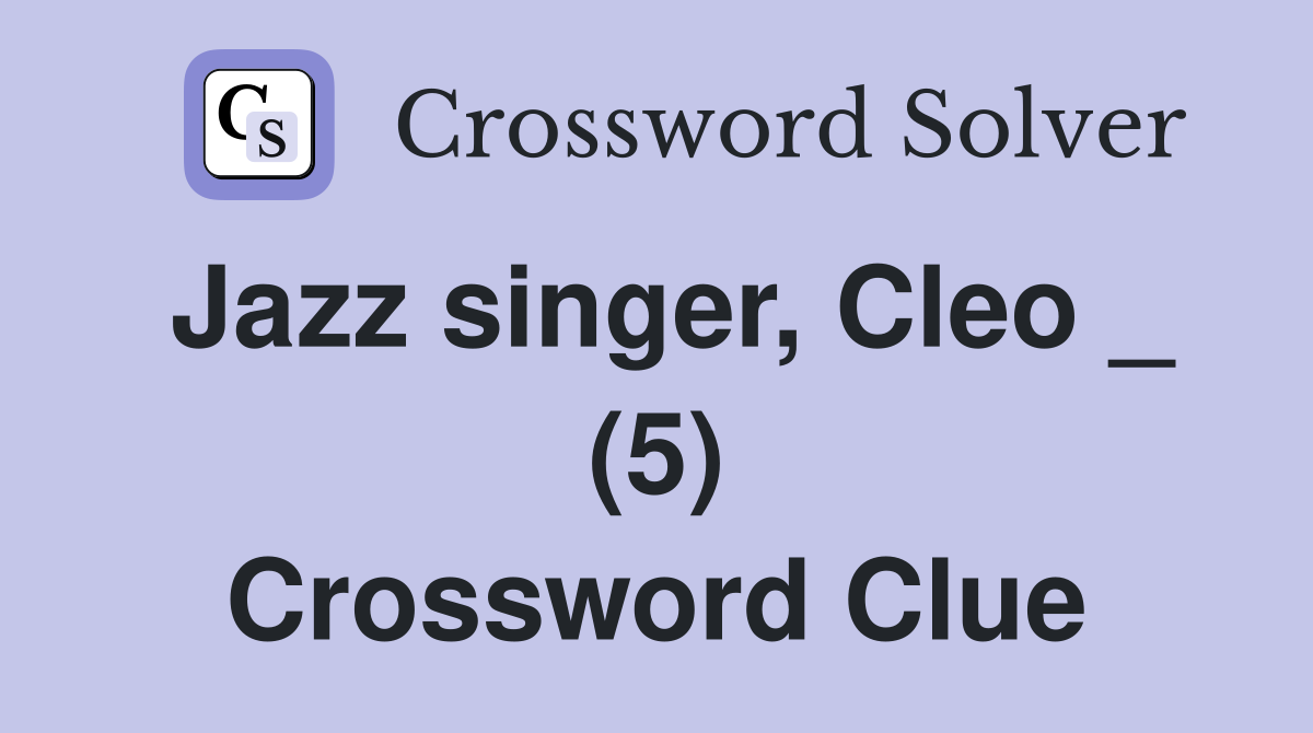 Jazz singer, Cleo _ (5) Crossword Clue