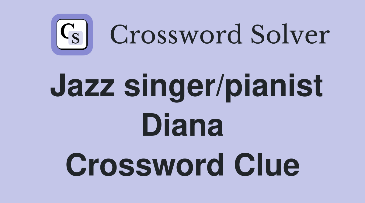 Jazz singer/pianist Diana Crossword Clue