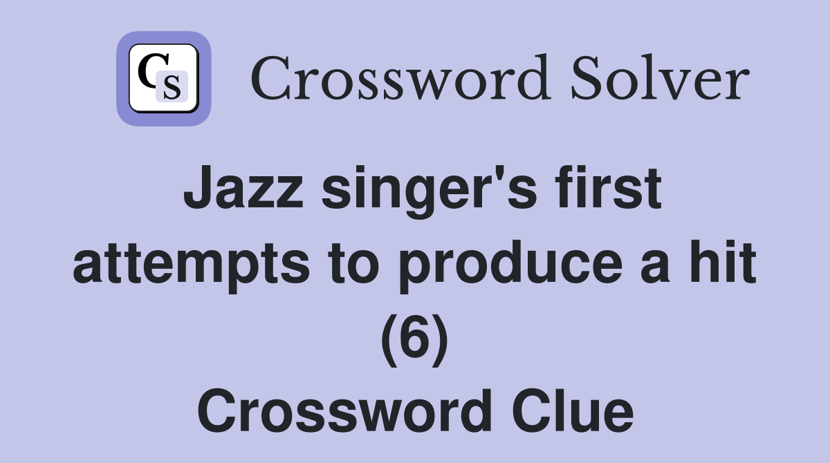 Jazz singer's first attempts to produce a hit (6) Crossword Clue
