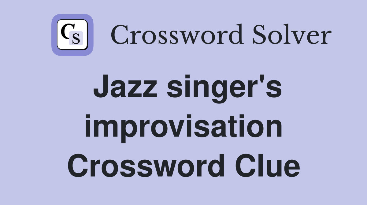 Jazz singer's improvisation Crossword Clue