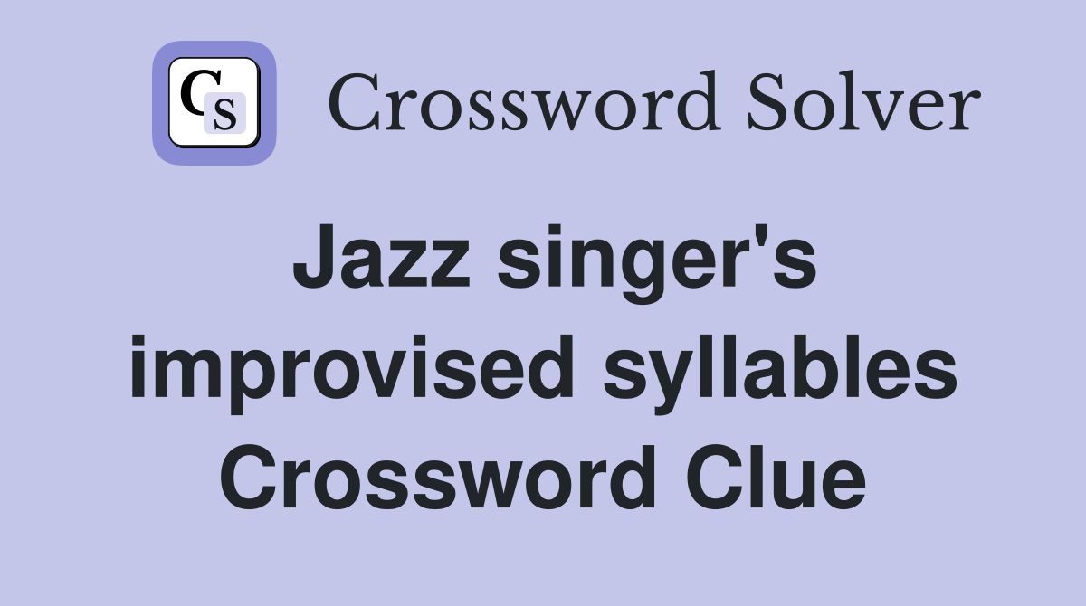Jazz singer's improvised syllables Crossword Clue