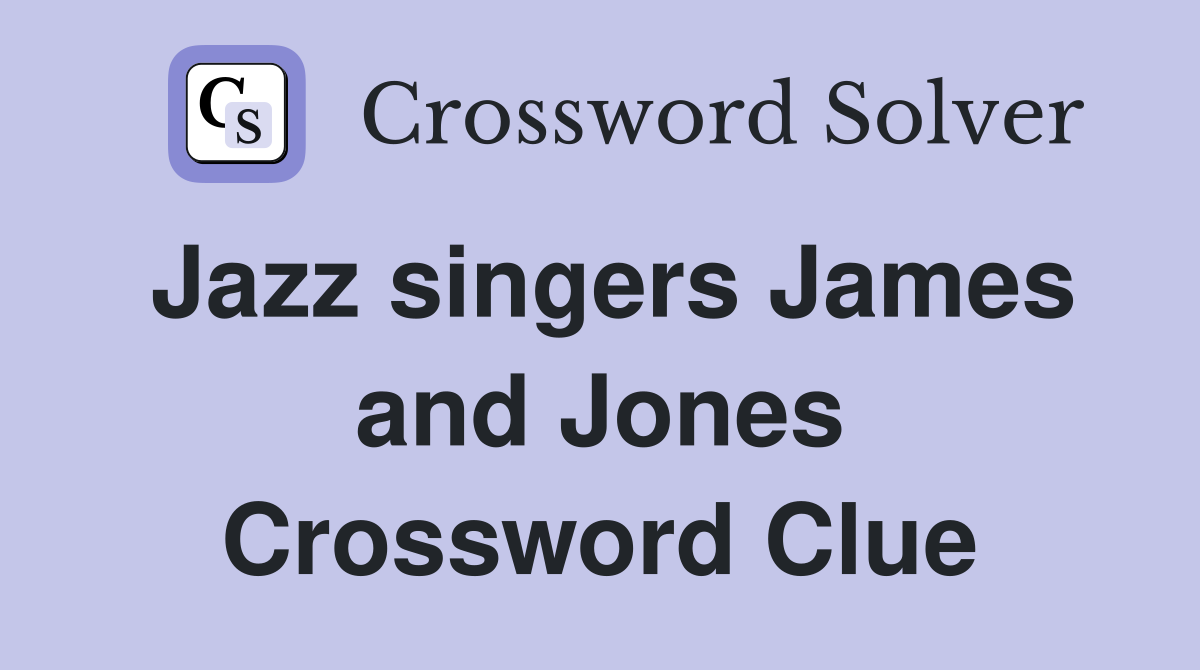 Jazz singers James and Jones Crossword Clue