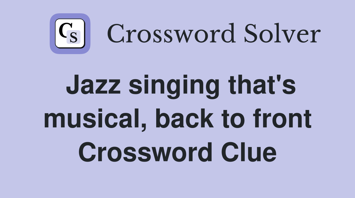 Jazz singing that's musical, back to front Crossword Clue