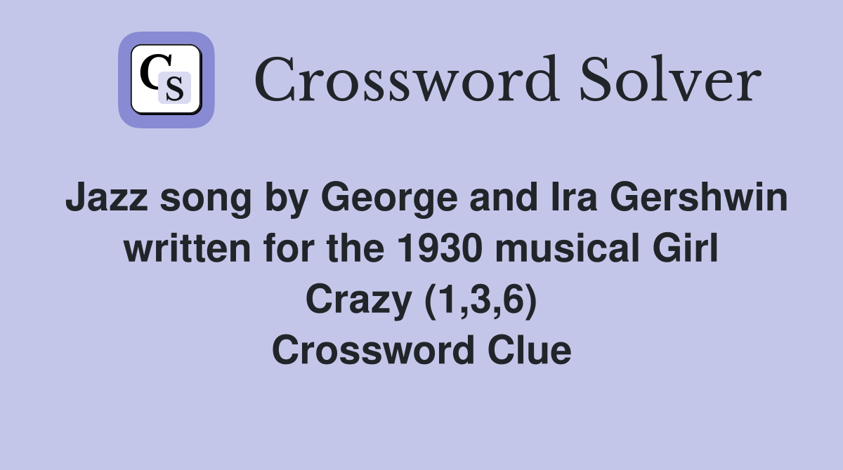 Jazz song by George and Ira Gershwin written for the 1930 musical Girl Crazy (1,3,6) Crossword Clue