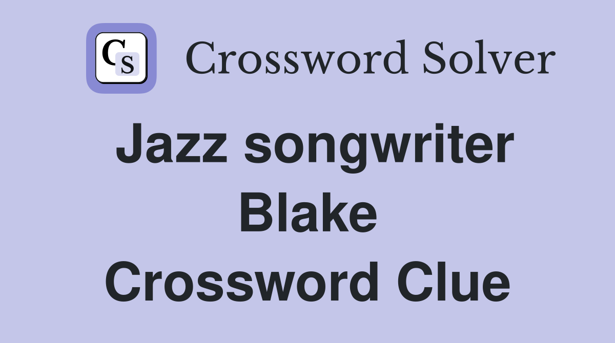 Jazz songwriter Blake Crossword Clue