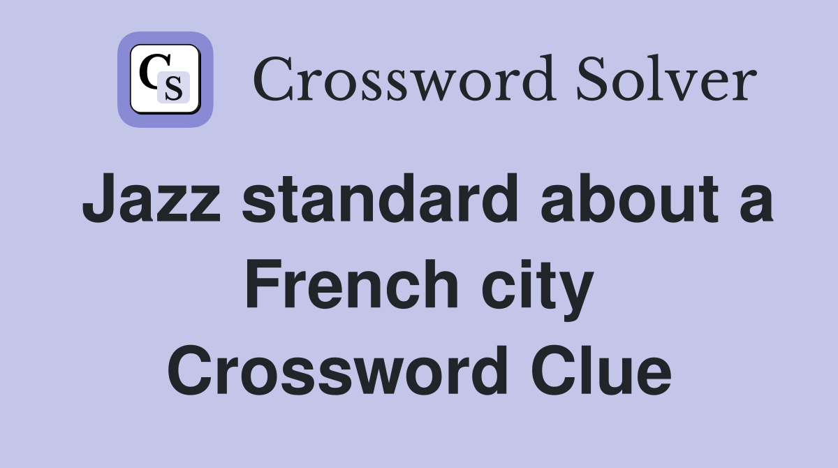 Jazz standard about a French city Crossword Clue