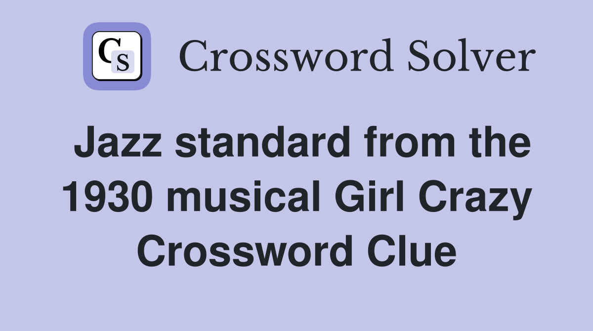 Jazz standard from the 1930 musical Girl Crazy Crossword Clue