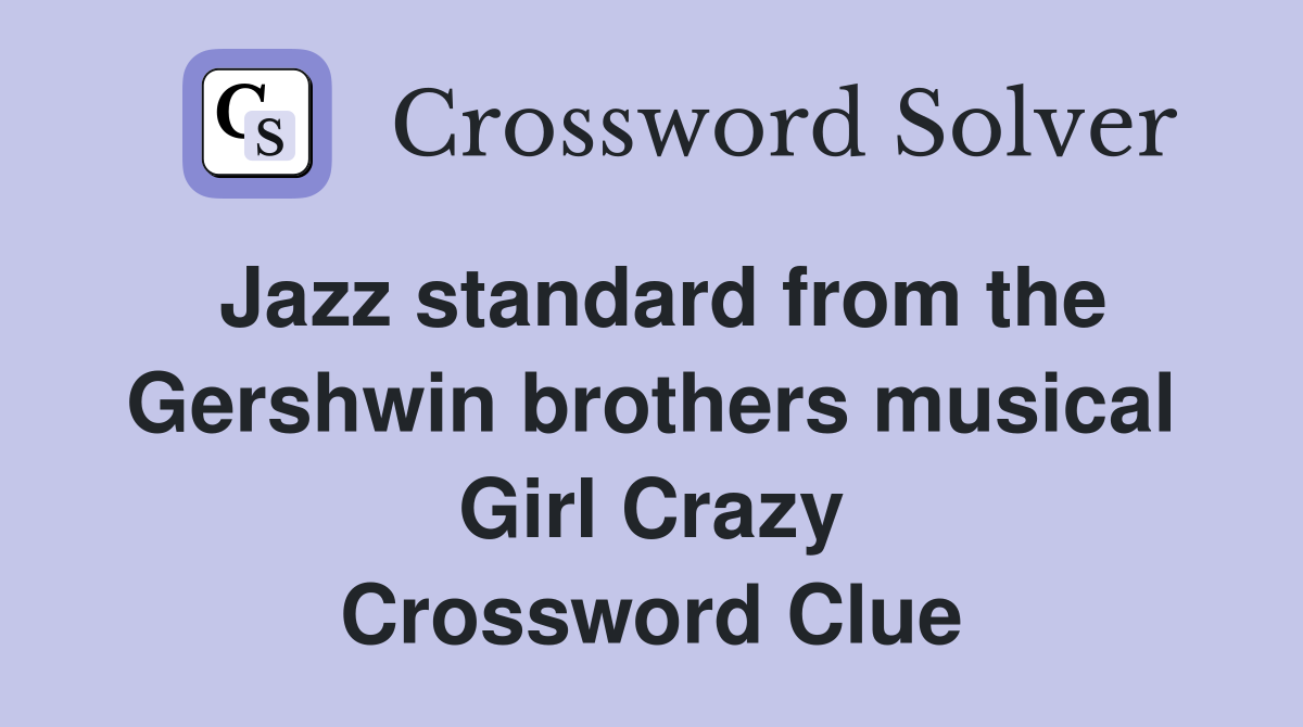 Jazz standard from the Gershwin brothers musical Girl Crazy Crossword Clue