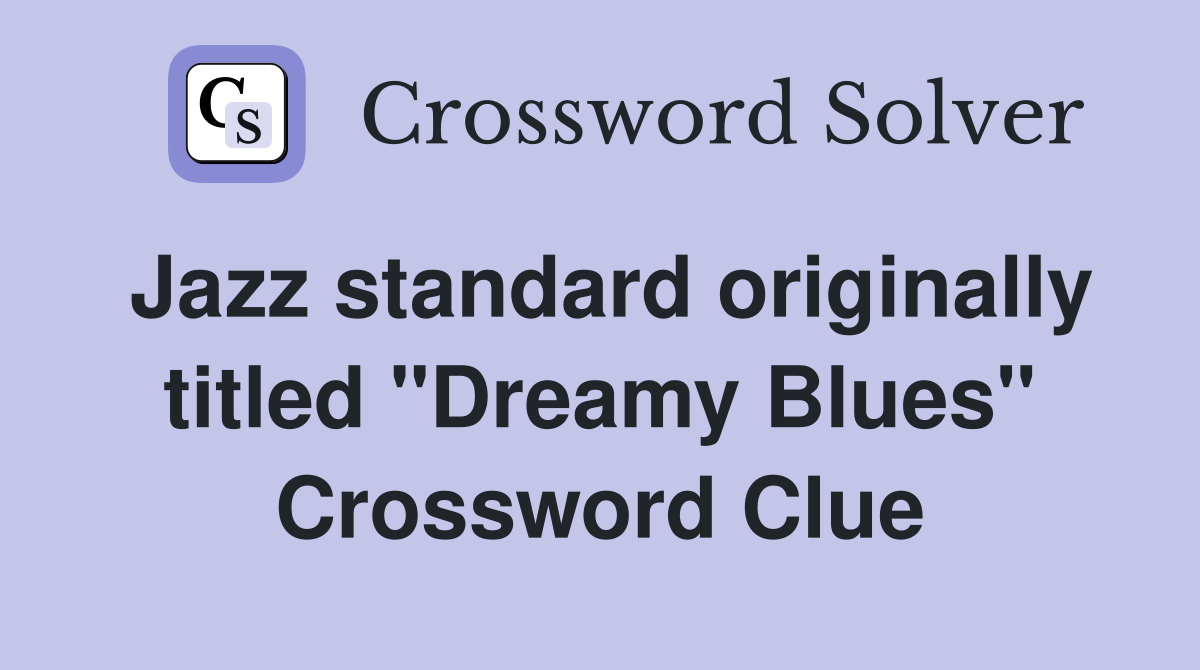Jazz standard originally titled "Dreamy Blues" Crossword Clue