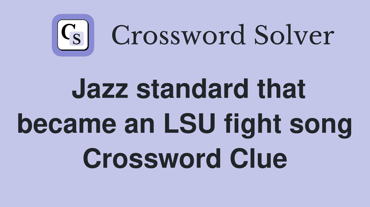 Jazz standard that became an LSU fight song Crossword Clue