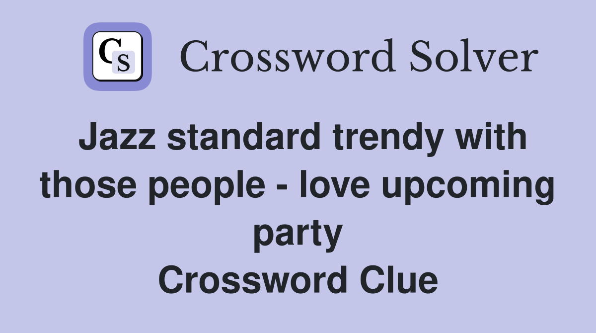 Jazz standard trendy with those people - love upcoming party Crossword Clue