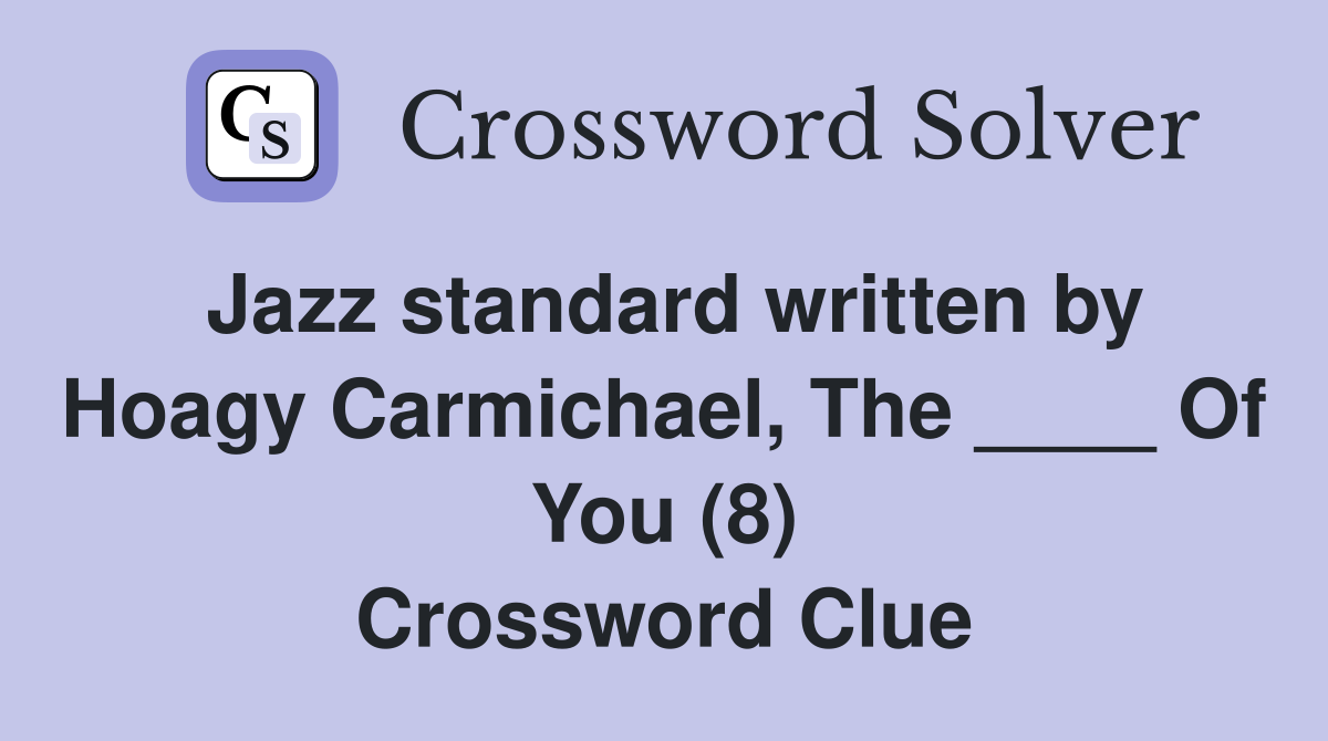 Jazz standard written by Hoagy Carmichael, The ____ Of You (8) Crossword Clue