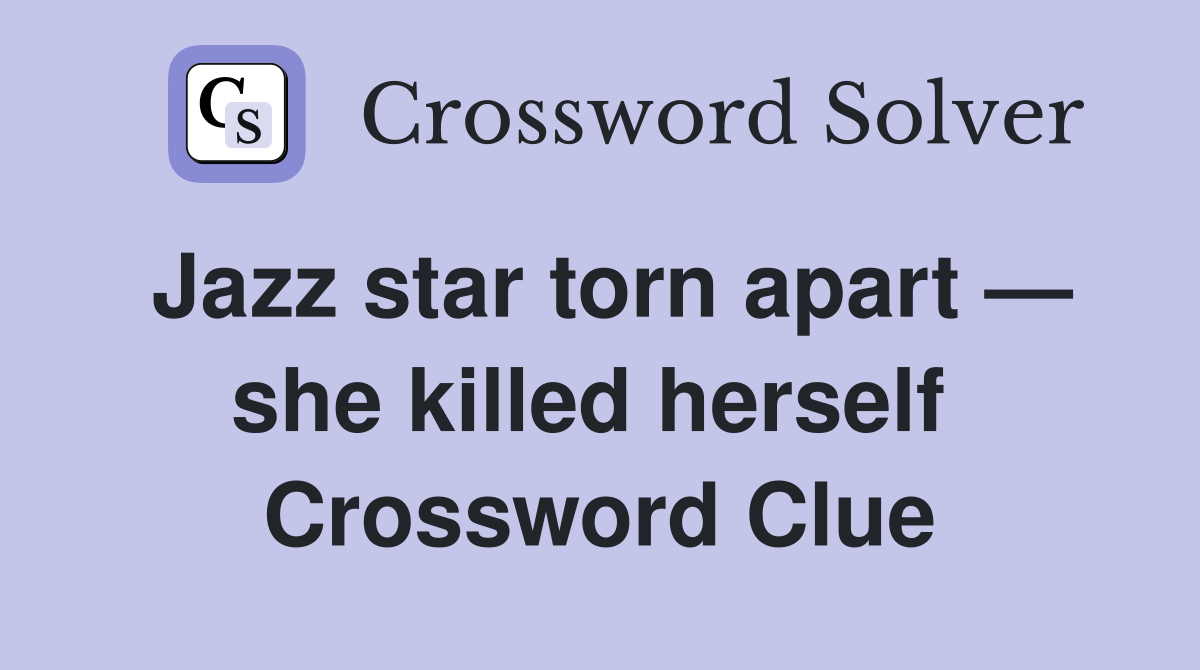 Jazz star torn apart — she killed herself  Crossword Clue