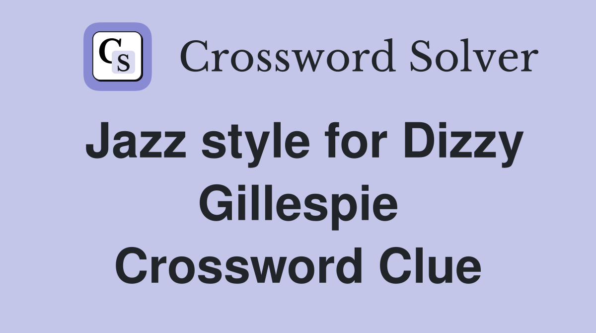 Jazz style for Dizzy Gillespie Crossword Clue