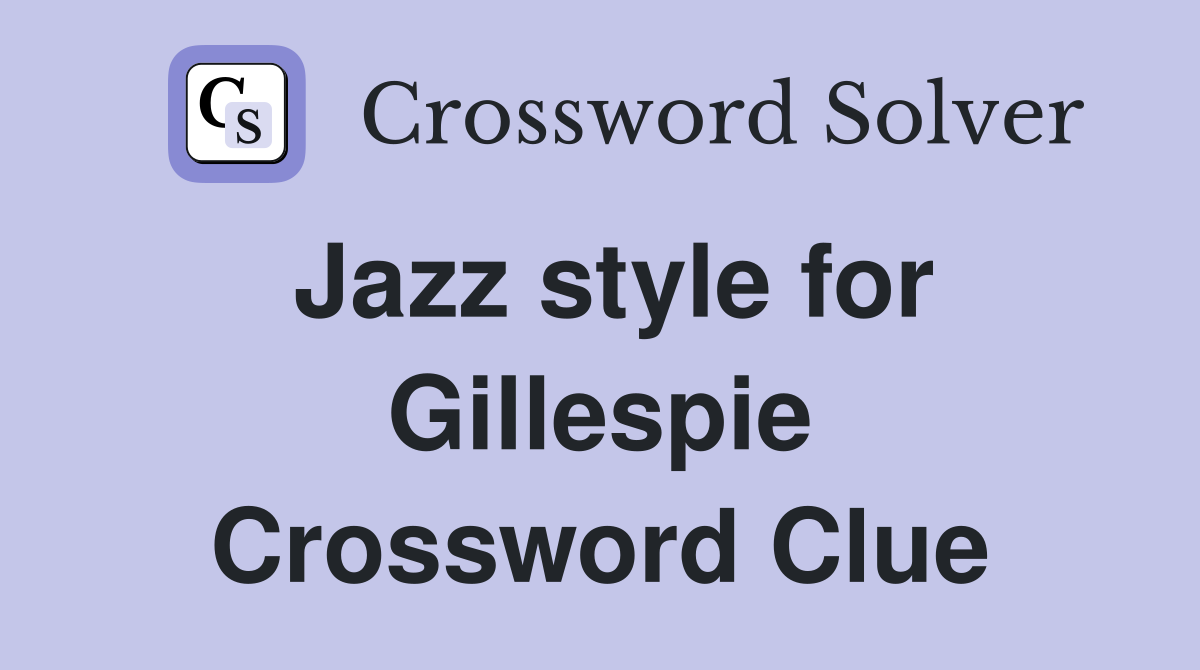 Jazz style for Gillespie Crossword Clue