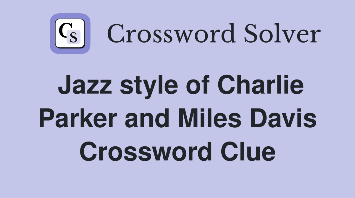 Jazz style of Charlie Parker and Miles Davis Crossword Clue