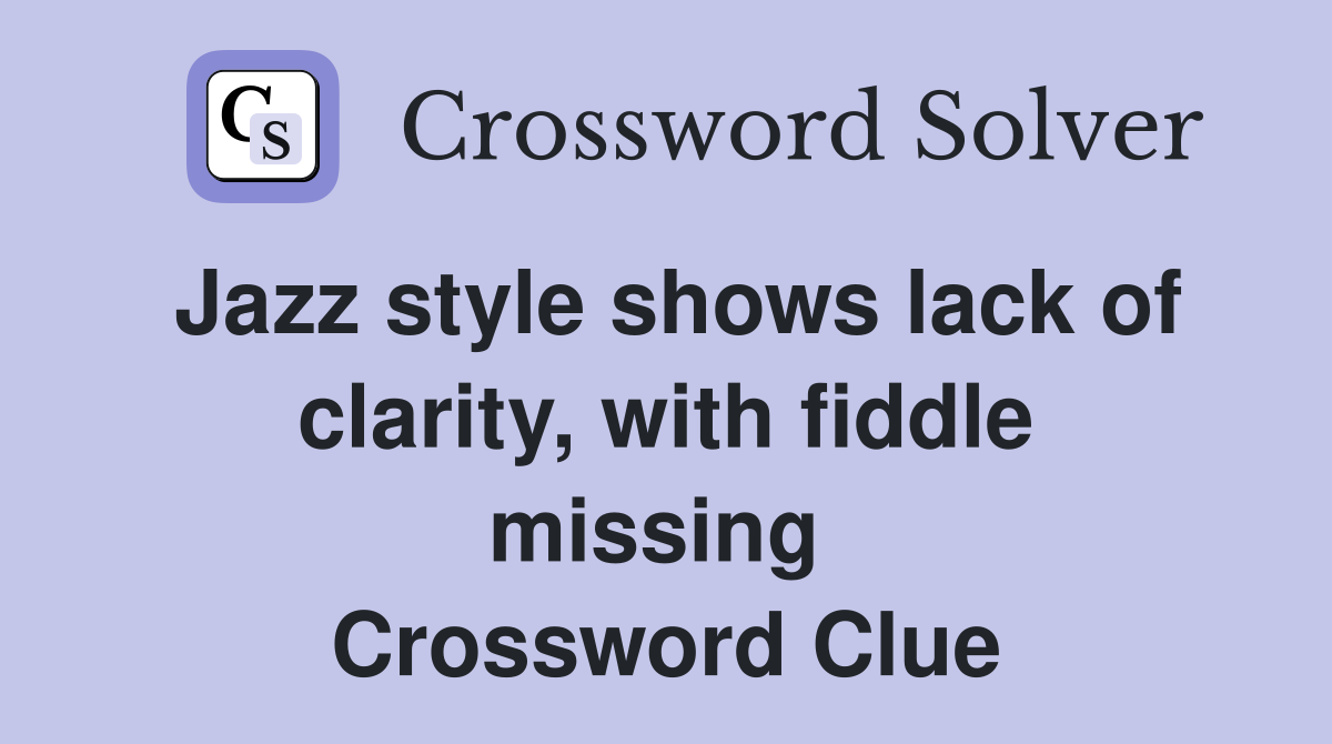 Jazz style shows lack of clarity, with fiddle missing  Crossword Clue