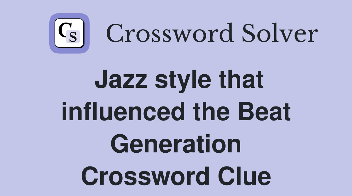 Jazz style that influenced the Beat Generation Crossword Clue