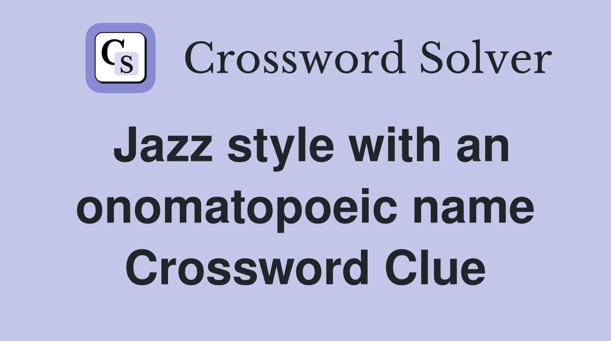 Jazz style with an onomatopoeic name Crossword Clue