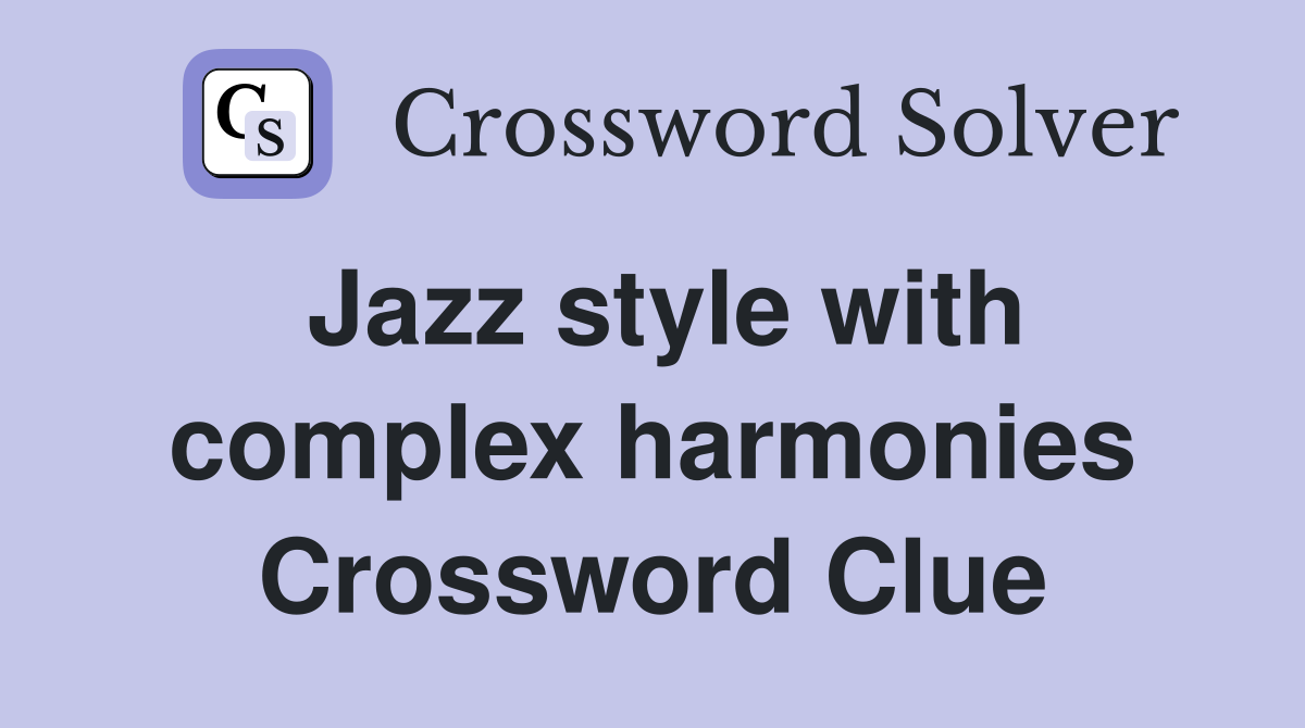 Jazz style with complex harmonies Crossword Clue