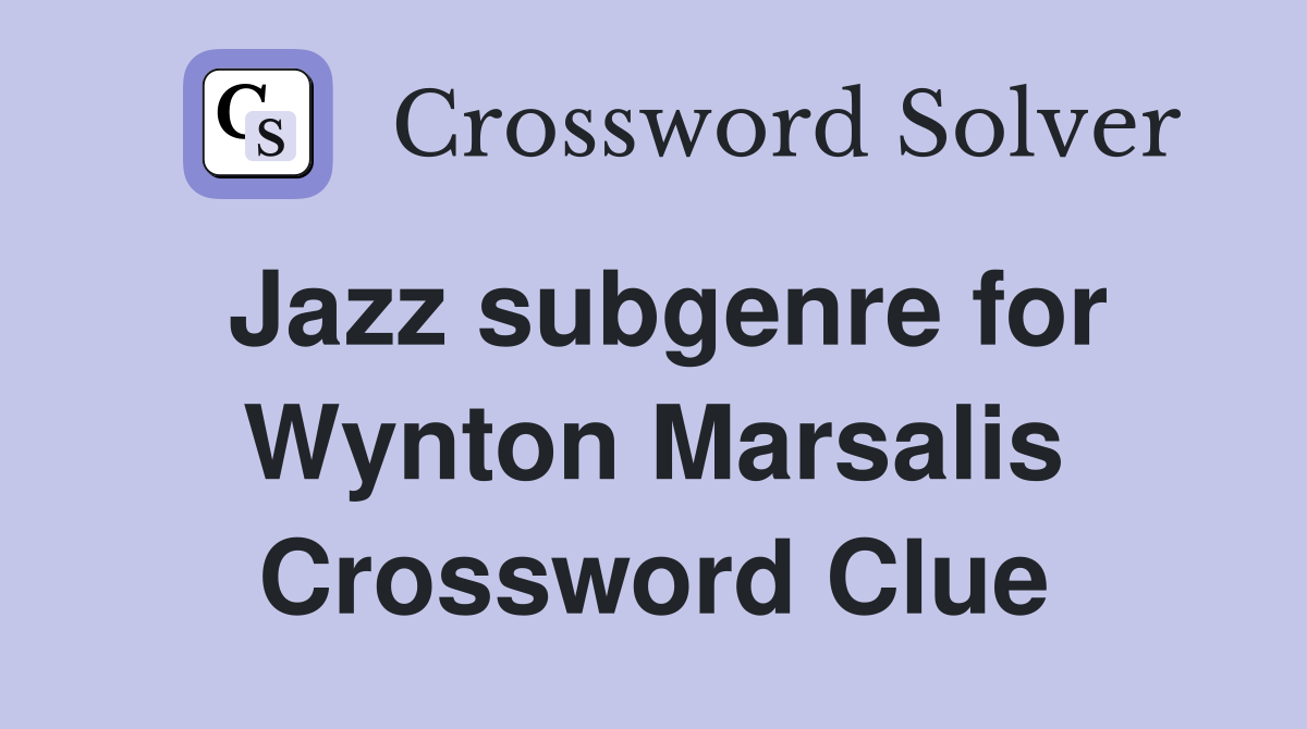 Jazz subgenre for Wynton Marsalis Crossword Clue