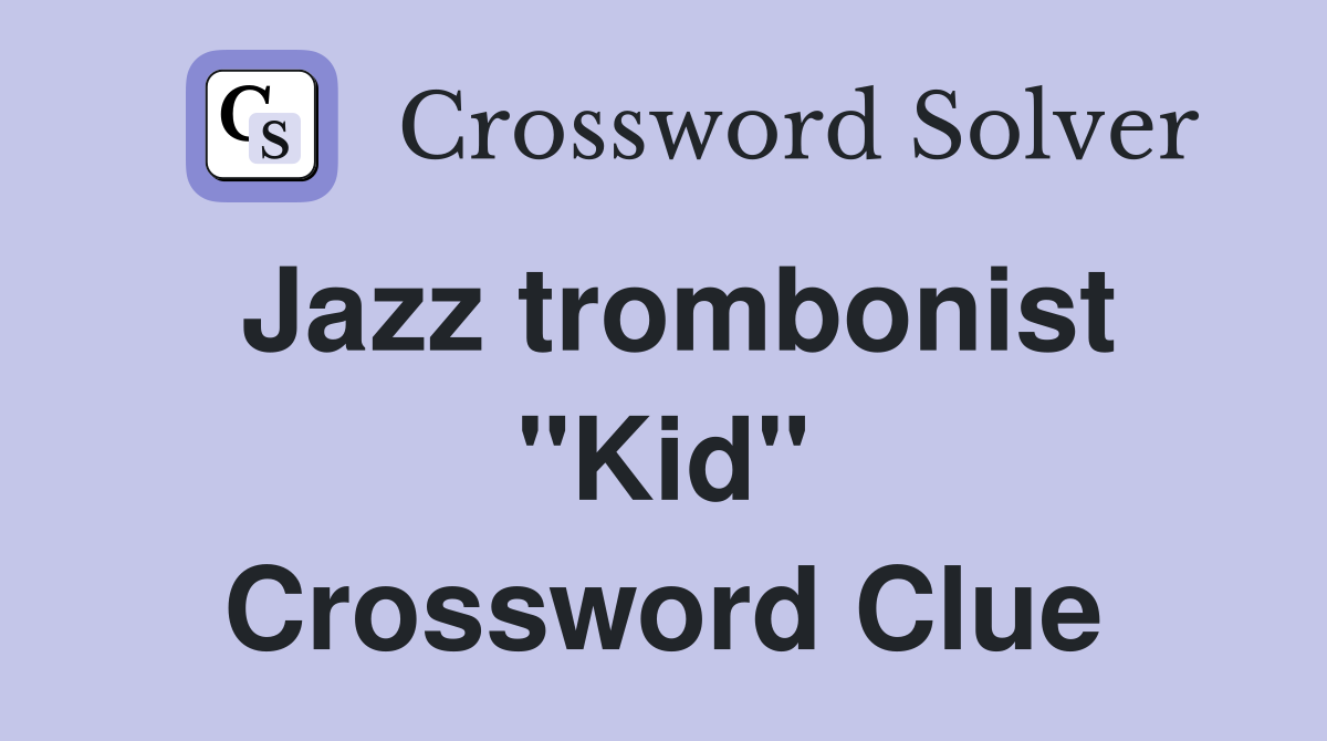 Jazz trombonist "Kid" Crossword Clue