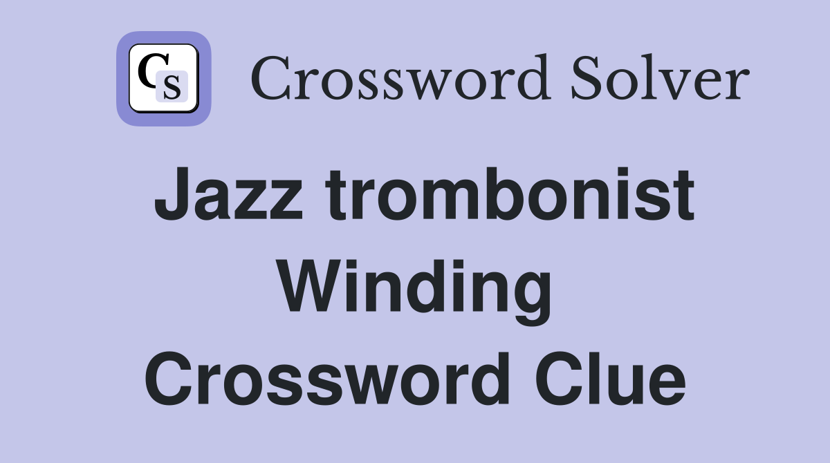 Jazz trombonist Winding Crossword Clue