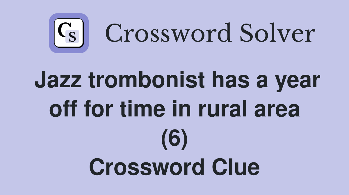 Jazz trombonist has a year off for time in rural area (6) Crossword Clue