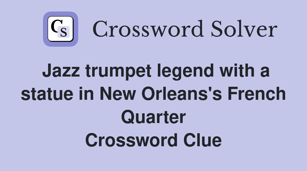 Jazz trumpet legend with a statue in New Orleans's French Quarter Crossword Clue