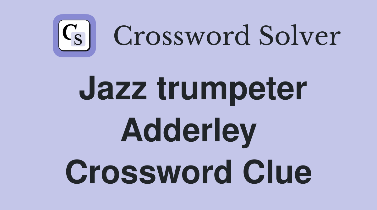 Jazz trumpeter Adderley Crossword Clue