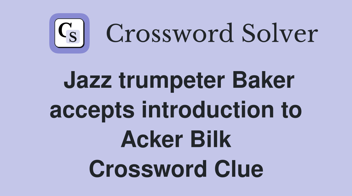 Jazz trumpeter Baker accepts introduction to Acker Bilk Crossword Clue