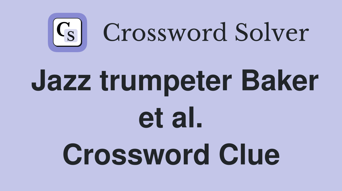 Jazz trumpeter Baker et al. Crossword Clue