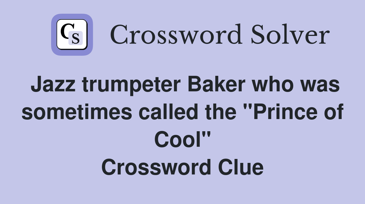 Jazz trumpeter Baker who was sometimes called the "Prince of Cool" Crossword Clue